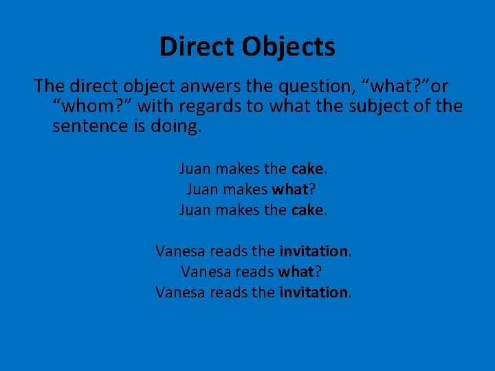 Direct Objects The direct object anwers the question, “what? ”or “whom? ” with regards