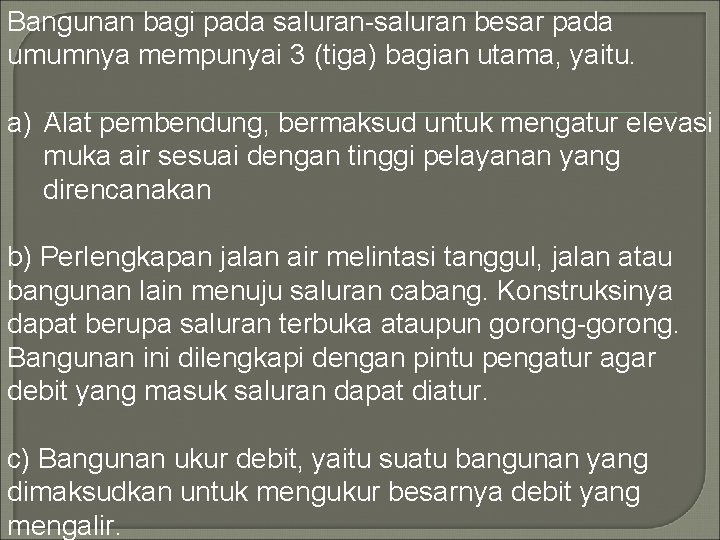 Bangunan bagi pada saluran-saluran besar pada umumnya mempunyai 3 (tiga) bagian utama, yaitu. a)