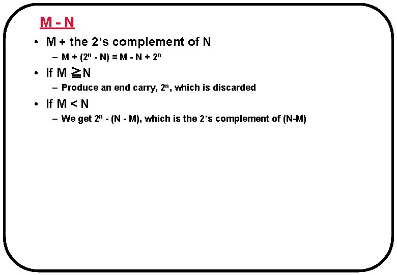 M-N • M + the 2’s complement of N – M + (2 n