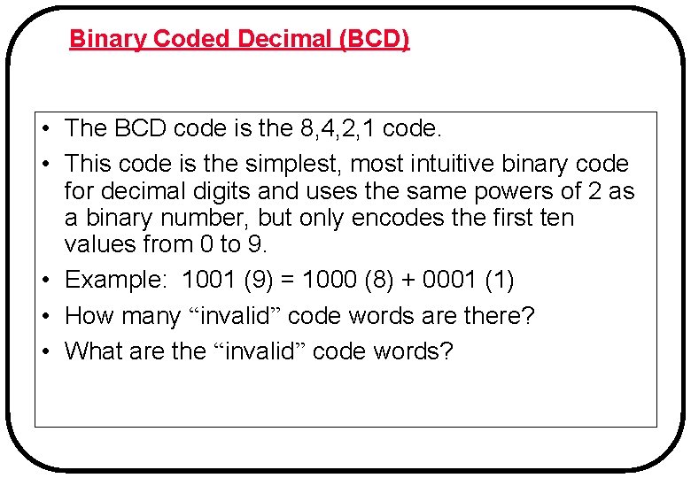 Binary Coded Decimal (BCD) • The BCD code is the 8, 4, 2, 1