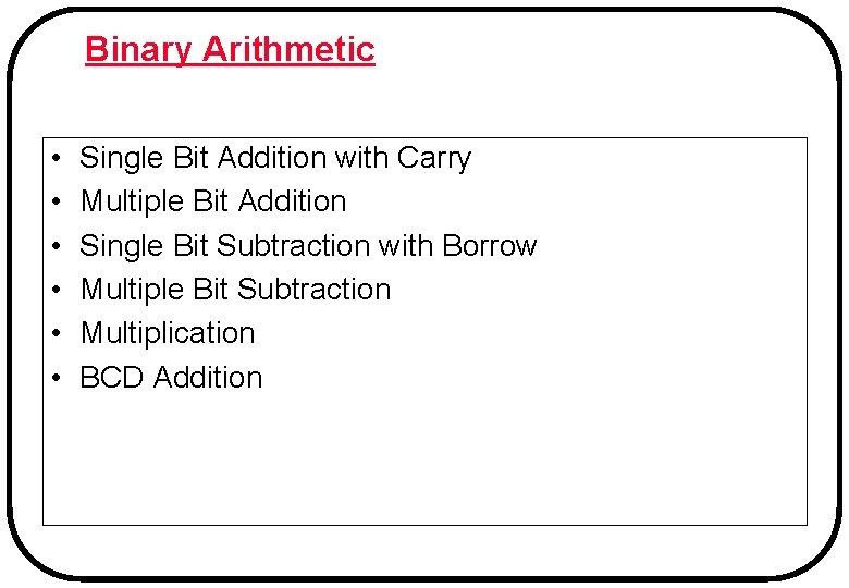 Binary Arithmetic • • • Single Bit Addition with Carry Multiple Bit Addition Single