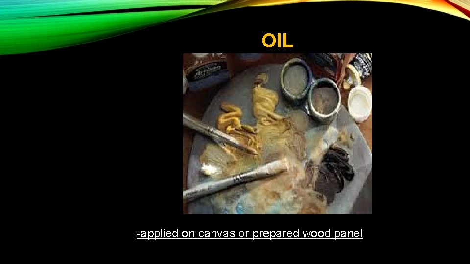 OIL -applied on canvas or prepared wood panel 