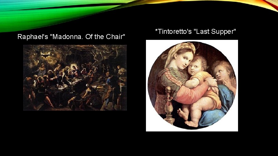 Raphael's "Madonna. Of the Chair" *Tintoretto's "Last Supper" 