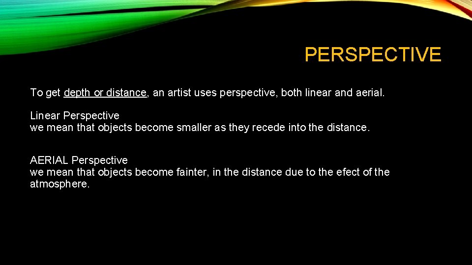 PERSPECTIVE To get depth or distance, an artist uses perspective, both linear and aerial.