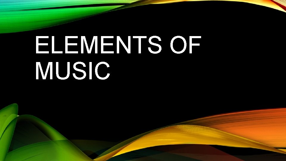 ELEMENTS OF MUSIC 