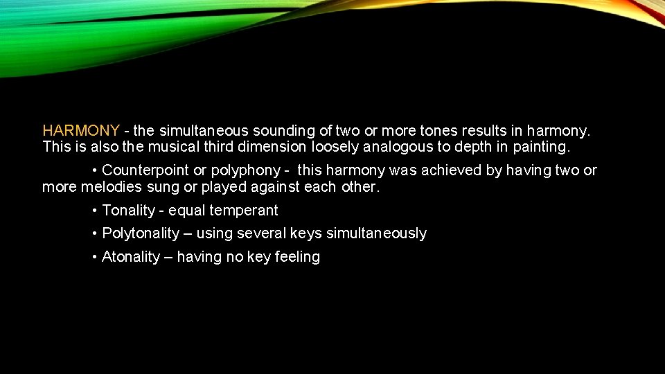 HARMONY - the simultaneous sounding of two or more tones results in harmony. This