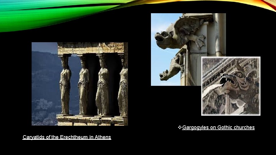 v. Gargogyles on Gothic churches Caryatids of the Erechtheum in Athens 