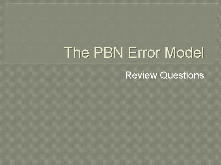 The PBN Error Model Review Questions 