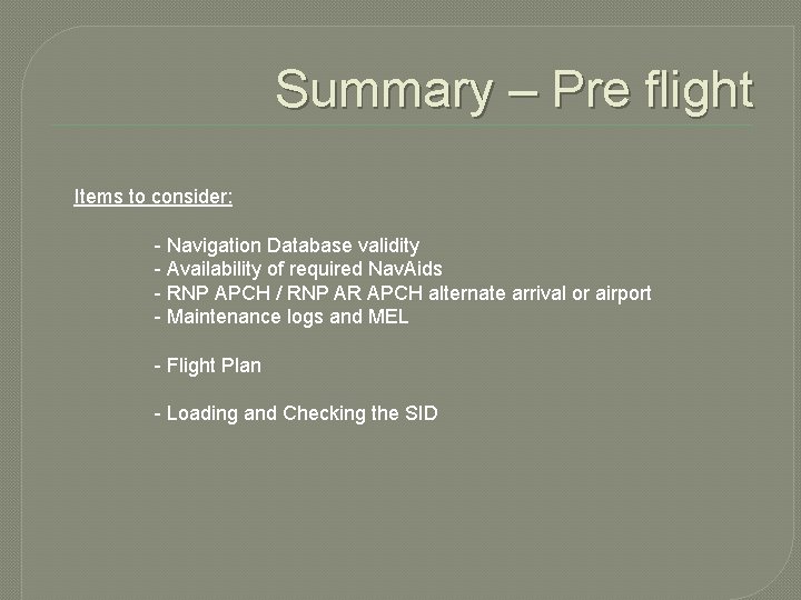 Summary – Pre flight Items to consider: - Navigation Database validity - Availability of