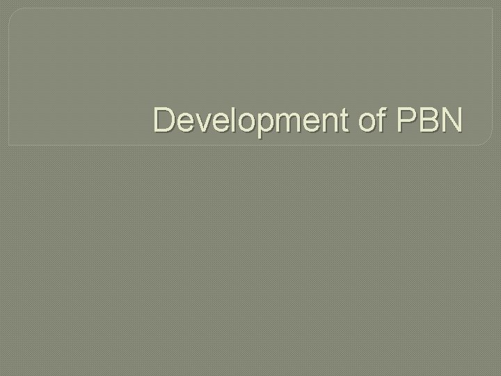 Development of PBN 