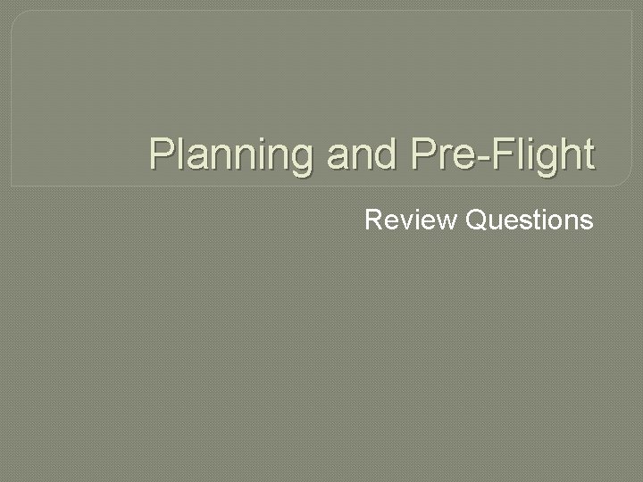 Planning and Pre-Flight Review Questions 