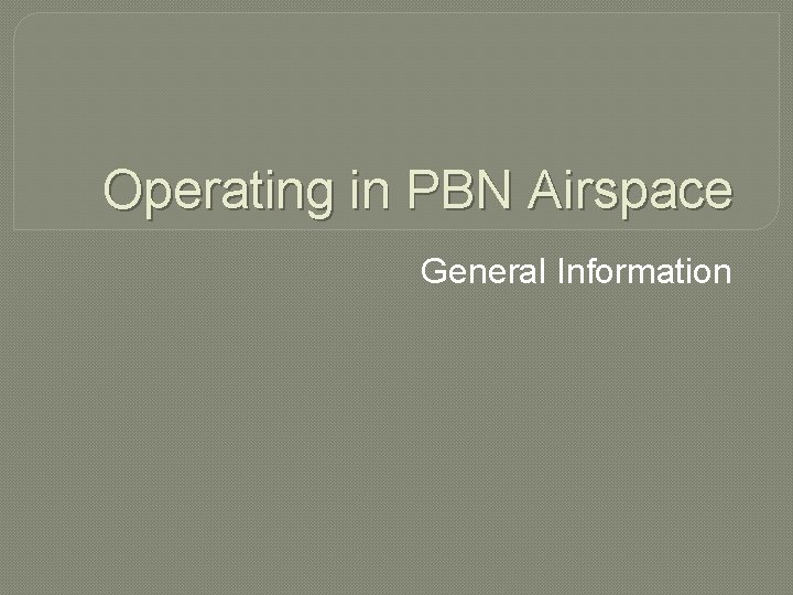 Operating in PBN Airspace General Information 