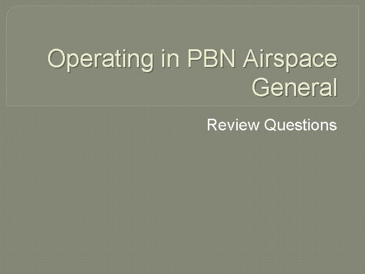 Operating in PBN Airspace General Review Questions 