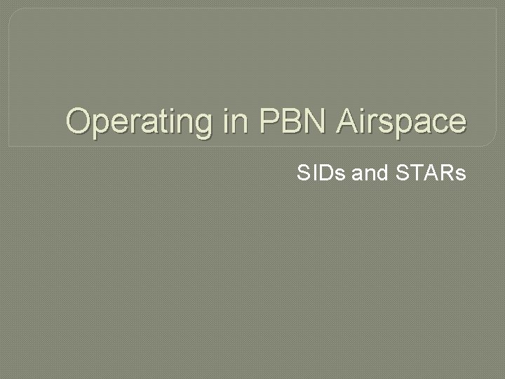 Operating in PBN Airspace SIDs and STARs 