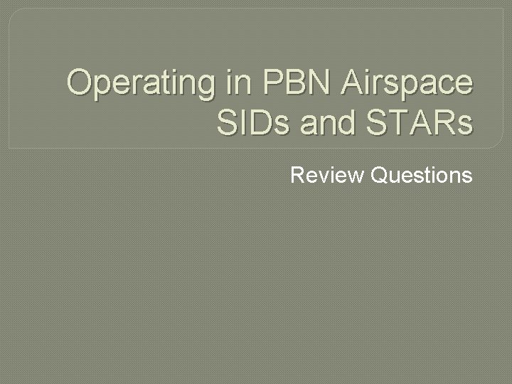 Operating in PBN Airspace SIDs and STARs Review Questions 