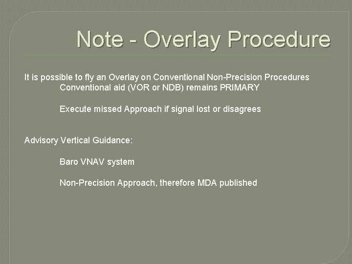 Note - Overlay Procedure It is possible to fly an Overlay on Conventional Non-Precision