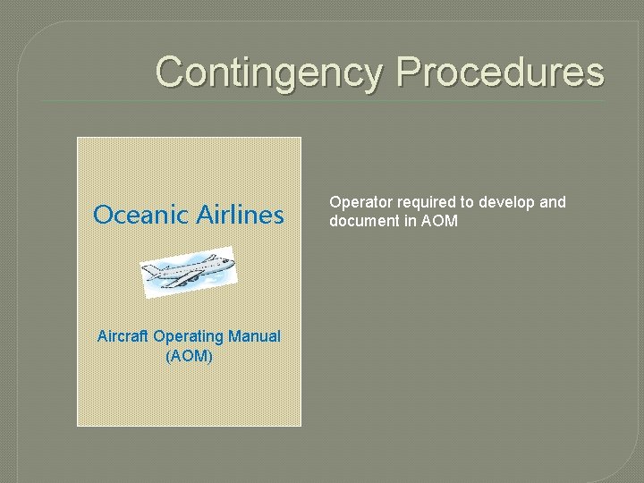 Contingency Procedures Oceanic Airlines Aircraft Operating Manual (AOM) Operator required to develop and document