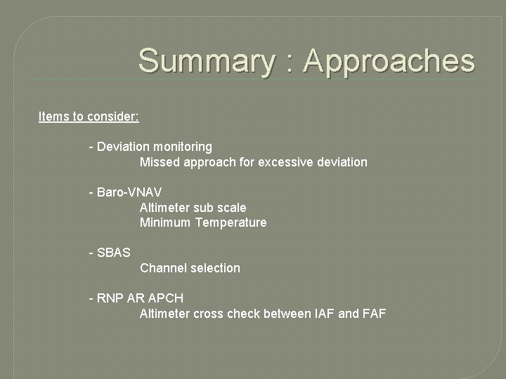 Summary : Approaches Items to consider: - Deviation monitoring Missed approach for excessive deviation