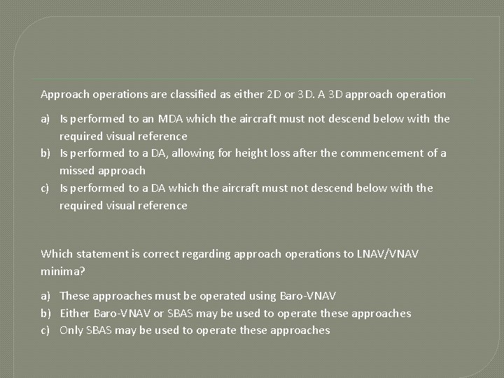 Approach operations are classified as either 2 D or 3 D. A 3 D