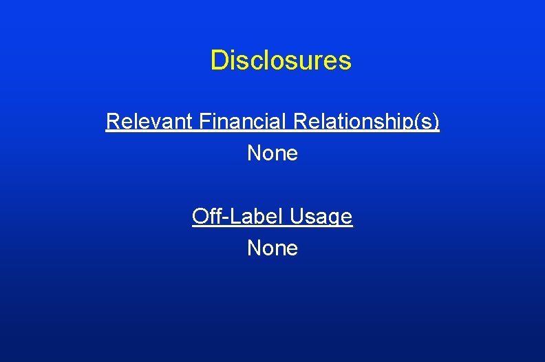 Disclosures Relevant Financial Relationship(s) None Off-Label Usage None 