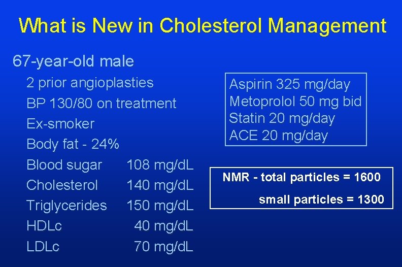 What is New in Cholesterol Management 67 -year-old male 2 prior angioplasties BP 130/80
