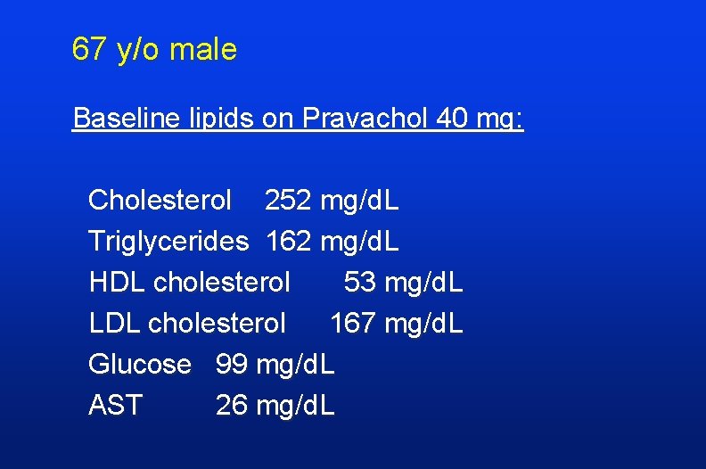 67 y/o male Baseline lipids on Pravachol 40 mg: Cholesterol 252 mg/d. L Triglycerides