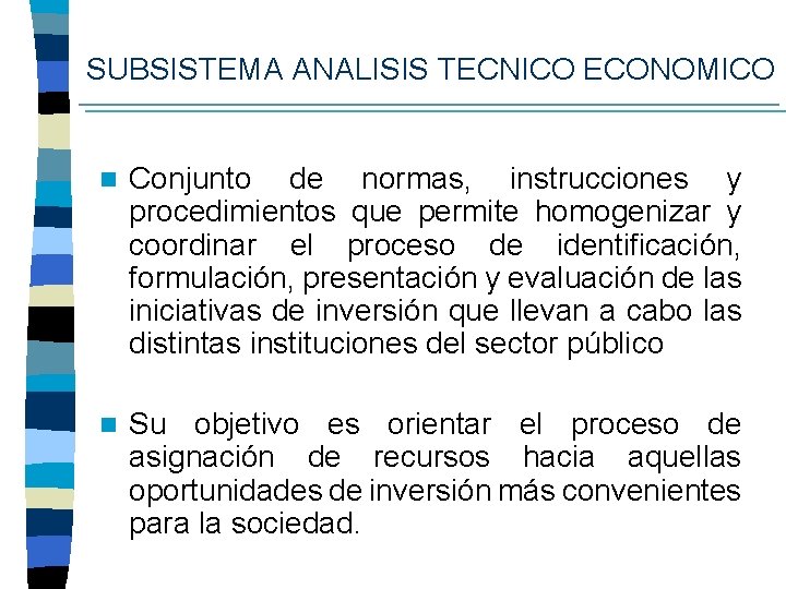 SUBSISTEMA ANALISIS TECNICO ECONOMICO n Conjunto de normas, instrucciones y procedimientos que permite homogenizar