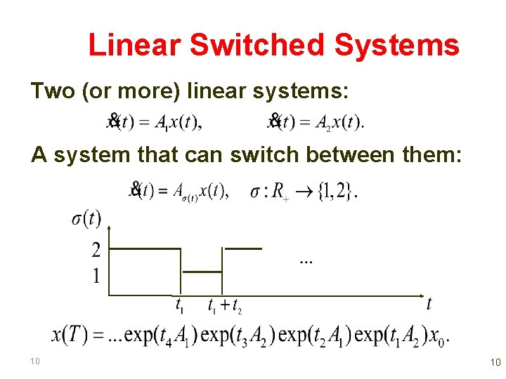 Linear Switched Systems Two (or more) linear systems: A system that can switch between Linear Switched Systems Two (or more) linear systems: A system that can switch between