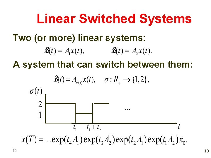 Linear Switched Systems Two (or more) linear systems: A system that can switch between