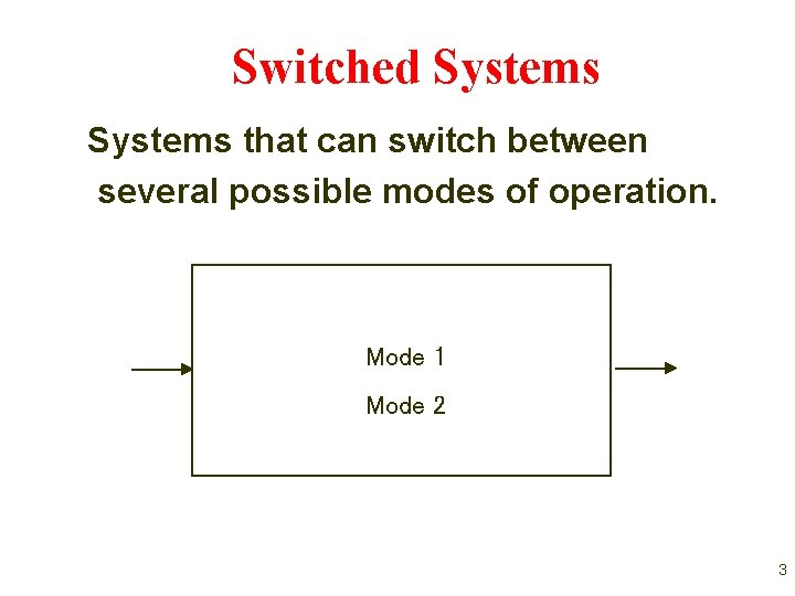 Switched Systems that can switch between several possible modes of operation. Mode 1 Mode