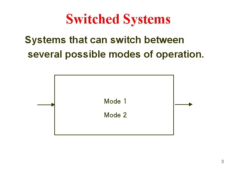 Switched Systems that can switch between several possible modes of operation. Mode 1 Mode Switched Systems that can switch between several possible modes of operation. Mode 1 Mode
