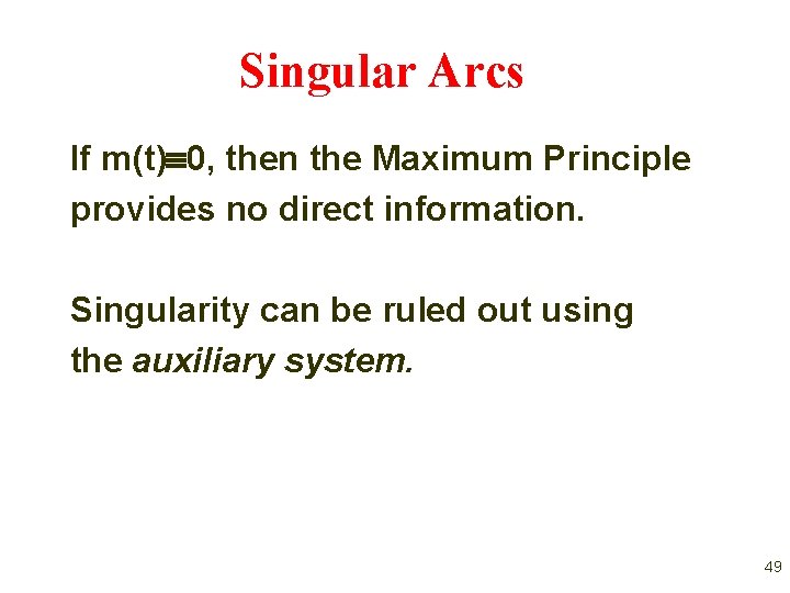 Singular Arcs If m(t) 0, then the Maximum Principle provides no direct information. Singularity Singular Arcs If m(t) 0, then the Maximum Principle provides no direct information. Singularity