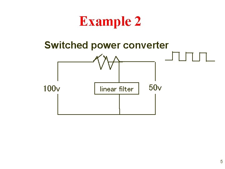 Example 2 Switched power converter 100 v linear filter 50 v 5 