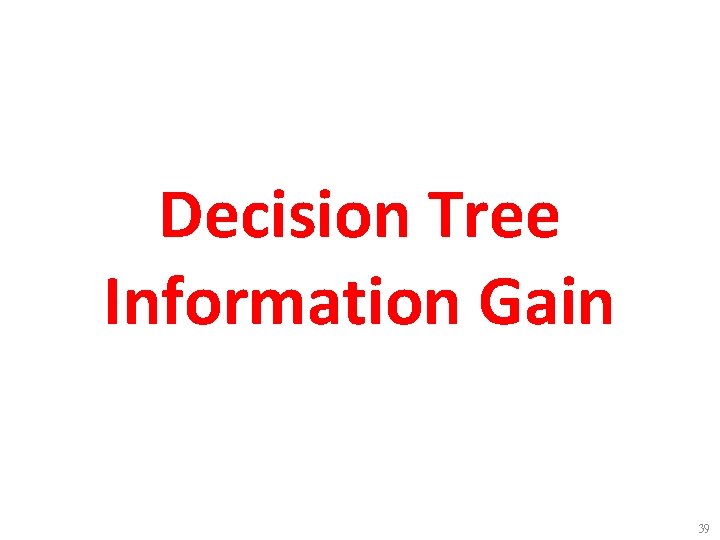 Decision Tree Information Gain 39 