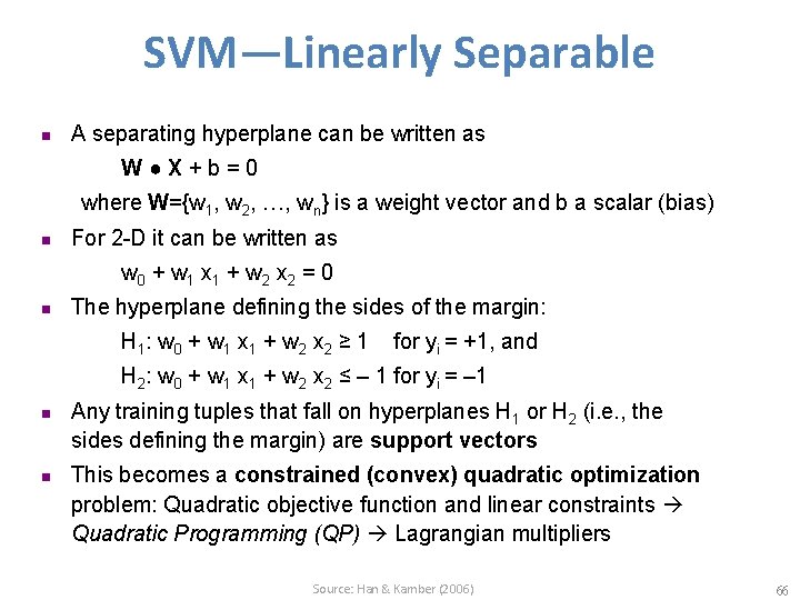 SVM—Linearly Separable n A separating hyperplane can be written as W●X+b=0 where W={w 1,