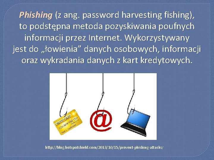 Phishing (z ang. password harvesting fishing), to podstępna metoda pozyskiwania poufnych informacji przez Internet.