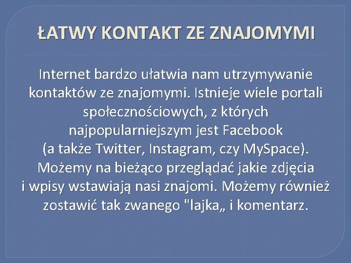 ŁATWY KONTAKT ZE ZNAJOMYMI Internet bardzo ułatwia nam utrzymywanie kontaktów ze znajomymi. Istnieje wiele