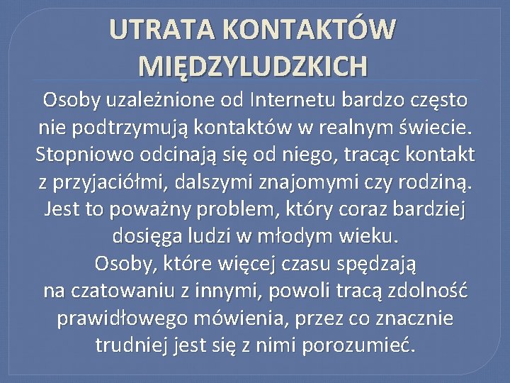 UTRATA KONTAKTÓW MIĘDZYLUDZKICH Osoby uzależnione od Internetu bardzo często nie podtrzymują kontaktów w realnym