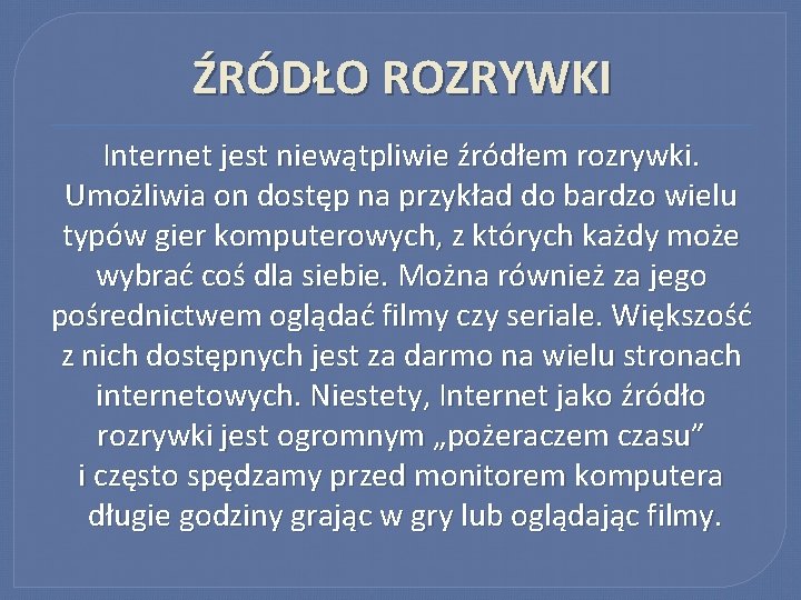 ŹRÓDŁO ROZRYWKI Internet jest niewątpliwie źródłem rozrywki. Umożliwia on dostęp na przykład do bardzo