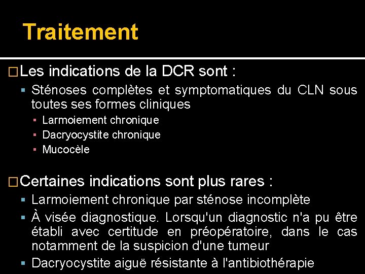 Traitement �Les indications de la DCR sont : Sténoses complètes et symptomatiques du CLN
