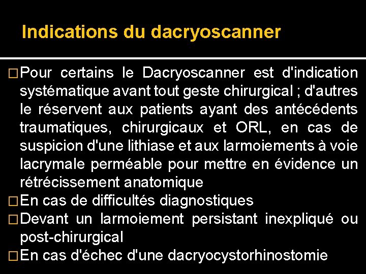 Indications du dacryoscanner �Pour certains le Dacryoscanner est d'indication systématique avant tout geste chirurgical