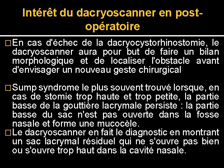 Intérêt du dacryoscanner en postopératoire �En cas d'échec de la dacryocystorhinostomie, le dacryoscanner aura