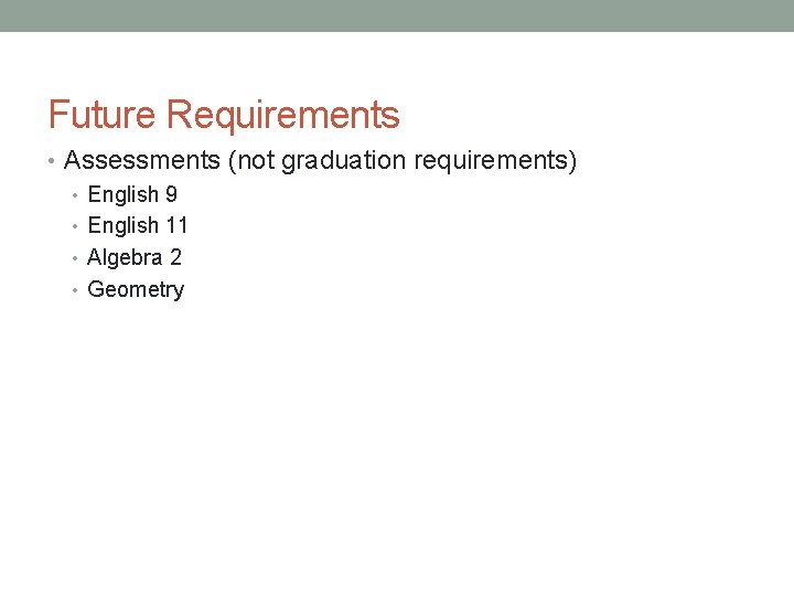 Future Requirements • Assessments (not graduation requirements) • English 9 • English 11 •