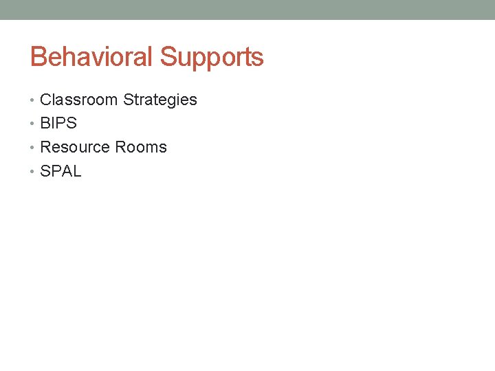 Behavioral Supports • Classroom Strategies • BIPS • Resource Rooms • SPAL 