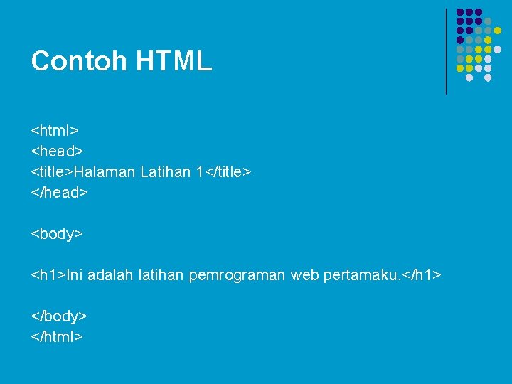 Contoh HTML <html> <head> <title>Halaman Latihan 1</title> </head> <body> <h 1>Ini adalah latihan pemrograman