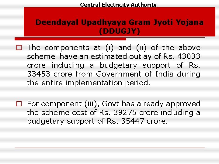 Central Electricity Authority Deendayal Upadhyaya Gram Jyoti Yojana (DDUGJY) o The components at (i)