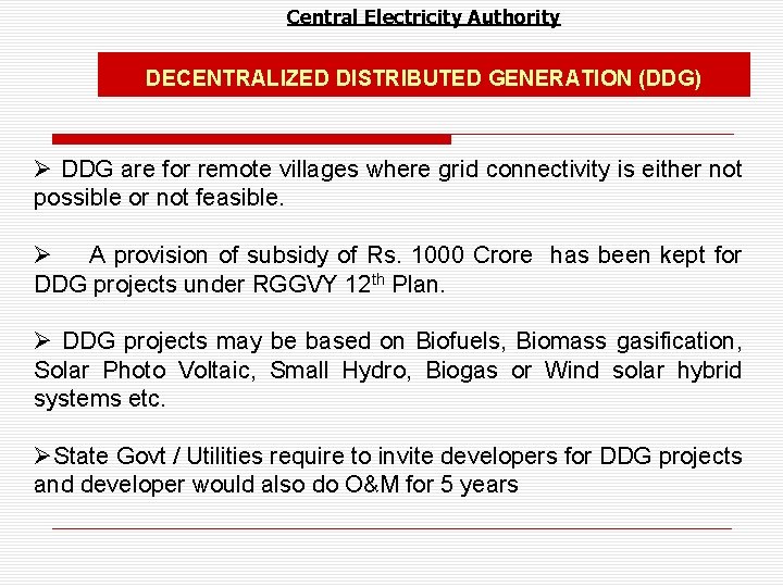 Central Electricity Authority DECENTRALIZED DISTRIBUTED GENERATION (DDG) Ø DDG are for remote villages where