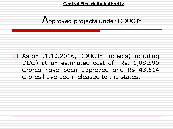 Central Electricity Authority Approved projects under DDUGJY o As on 31. 10. 2016, DDUGJY