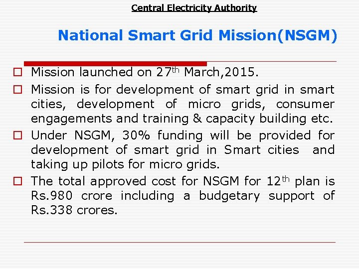 Central Electricity Authority National Smart Grid Mission(NSGM) o Mission launched on 27 th March,