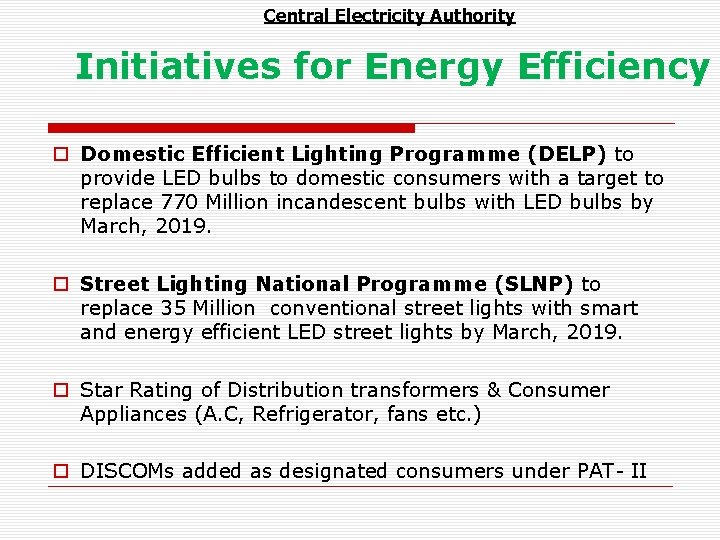 Central Electricity Authority Initiatives for Energy Efficiency o Domestic Efficient Lighting Programme (DELP) to